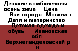 Детские комбинезоны ( осень-зима) › Цена ­ 1 800 - Все города, Москва г. Дети и материнство » Детская одежда и обувь   . Ивановская обл.,Верхнеландеховский р-н